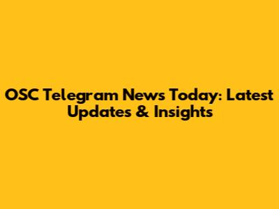 OSC Telegram News Today: Latest Updates & Insights