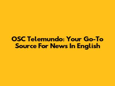 OSC Telemundo: Your Go-To Source For News In English