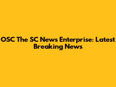 OSC The SC News Enterprise: Latest Breaking News