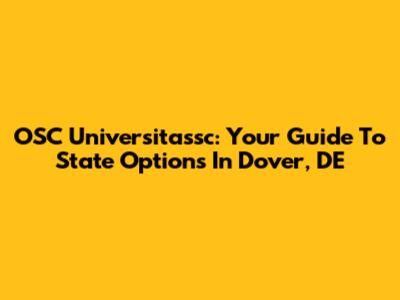 OSC Universitassc: Your Guide To State Options In Dover, DE