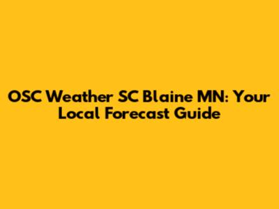 OSC Weather SC Blaine MN: Your Local Forecast Guide