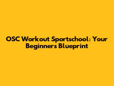 OSC Workout Sportschool: Your Beginner's Blueprint