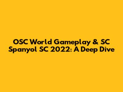 OSC World Gameplay & SC Spanyol SC 2022: A Deep Dive