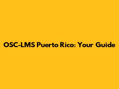 OSC-LMS Puerto Rico: Your Guide