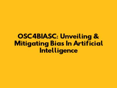 OSC4BIASC: Unveiling & Mitigating Bias In Artificial Intelligence