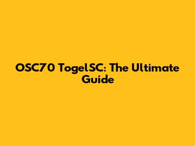 OSC70 TogelSC: The Ultimate Guide