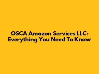 OSCA Amazon Services LLC: Everything You Need To Know
