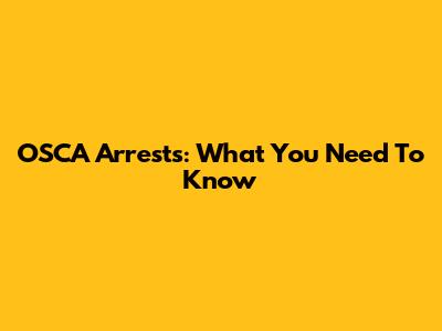 OSCA Arrests: What You Need To Know