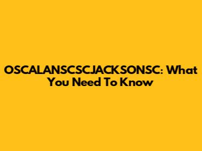 OSCALANSCSCJACKSONSC: What You Need To Know