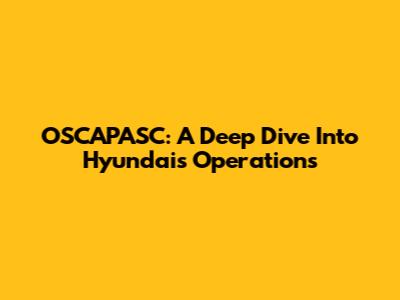OSCAPASC: A Deep Dive Into Hyundai's Operations