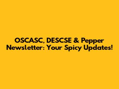 OSCASC, DESCSE & Pepper Newsletter: Your Spicy Updates!