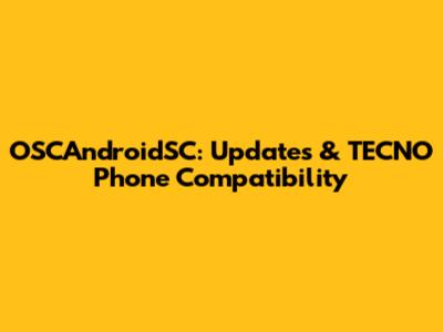 OSCAndroidSC: Updates & TECNO Phone Compatibility