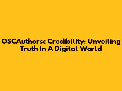 OSCAuthorsc Credibility: Unveiling Truth In A Digital World