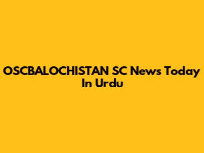OSCBALOCHISTAN SC News Today In Urdu
