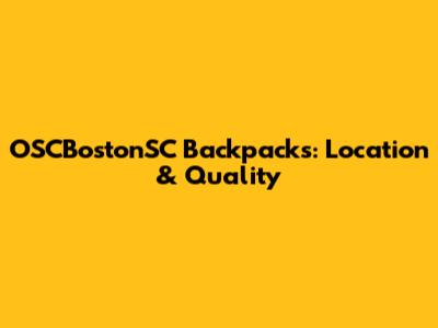 OSCBostonSC Backpacks: Location & Quality