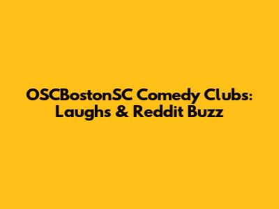 OSCBostonSC Comedy Clubs: Laughs & Reddit Buzz