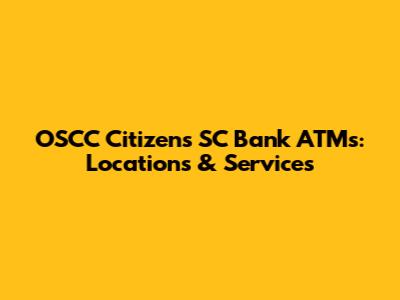 OSCC Citizens SC Bank ATMs: Locations & Services