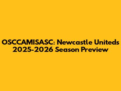 OSCCAMISASC: Newcastle United's 2025-2026 Season Preview