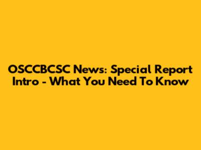 OSCCBCSC News: Special Report Intro - What You Need To Know