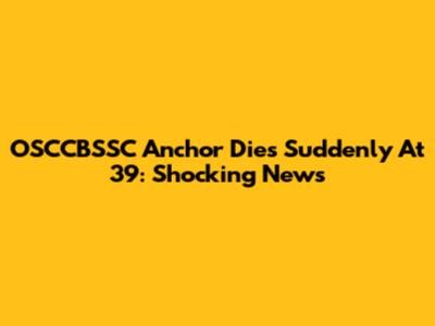 OSCCBSSC Anchor Dies Suddenly At 39: Shocking News