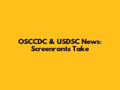 OSCCDC & USDSC News: Screenrant's Take