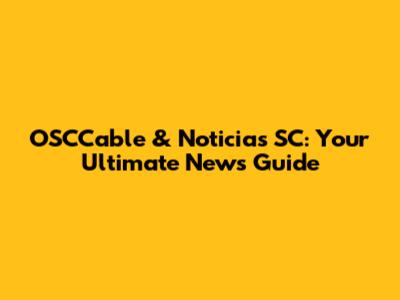 OSCCable & Noticias SC: Your Ultimate News Guide