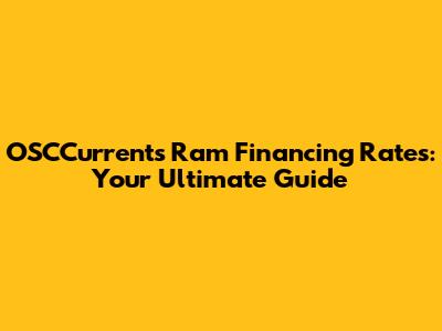 OSCCurrents Ram Financing Rates: Your Ultimate Guide