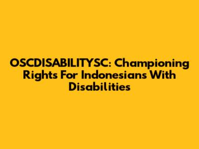 OSCDISABILITYSC: Championing Rights For Indonesians With Disabilities