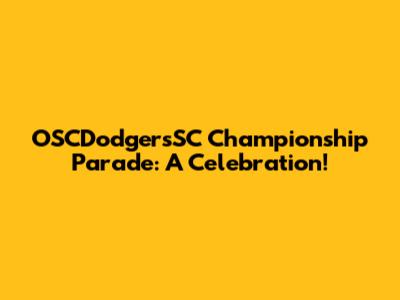 OSCDodgersSC Championship Parade: A Celebration!