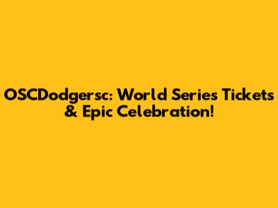 OSCDodgersc: World Series Tickets & Epic Celebration!