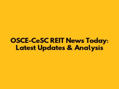 OSCE-CeSC REIT News Today: Latest Updates & Analysis