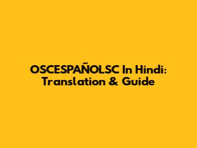 OSCESPAÑOLSC In Hindi: Translation & Guide