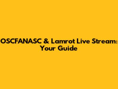 OSCFANASC & Lamrot Live Stream: Your Guide
