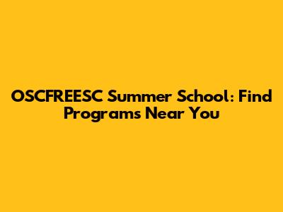 OSCFREESC Summer School: Find Programs Near You