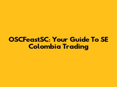 OSCFeastSC: Your Guide To SE Colombia Trading