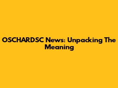 OSCHARDSC News: Unpacking The Meaning