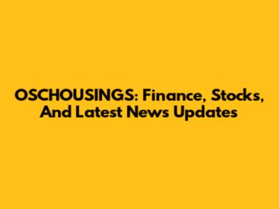 OSCHOUSINGS: Finance, Stocks, And Latest News Updates