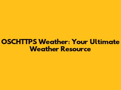 OSCHTTPS Weather: Your Ultimate Weather Resource