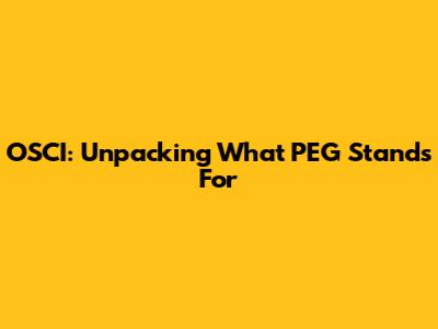 OSCI: Unpacking What PEG Stands For
