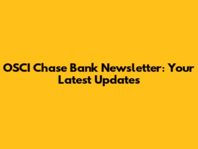 OSCI Chase Bank Newsletter: Your Latest Updates