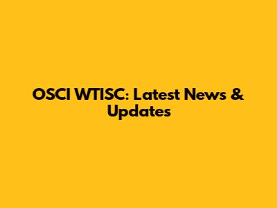 OSCI WTISC: Latest News & Updates