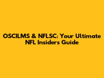 OSCILMS & NFLSC: Your Ultimate NFL Insiders Guide