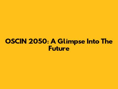 OSCIN 2050: A Glimpse Into The Future