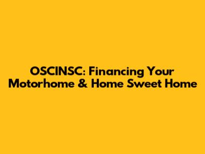 OSCINSC: Financing Your Motorhome & Home Sweet Home
