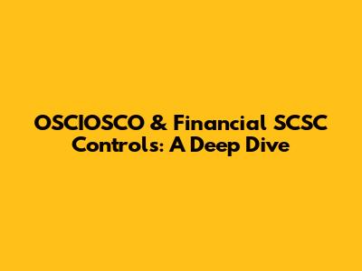 OSCIOSCO & Financial SCSC Controls: A Deep Dive