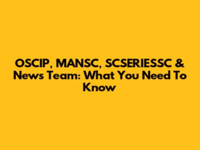 OSCIP, MANSC, SCSERIESSC & News Team: What You Need To Know