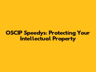 OSCIP Speedys: Protecting Your Intellectual Property