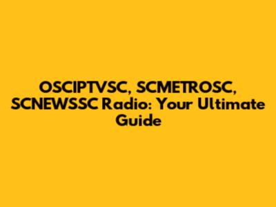 OSCIPTVSC, SCMETROSC, SCNEWSSC Radio: Your Ultimate Guide