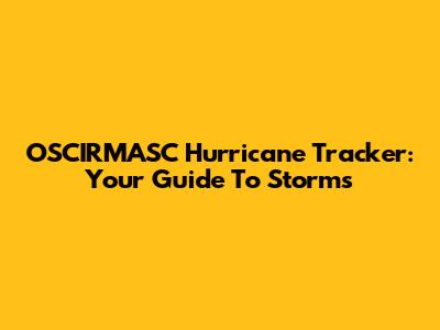 OSCIRMASC Hurricane Tracker: Your Guide To Storms