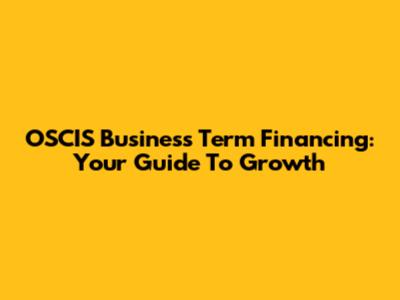 OSCIS Business Term Financing: Your Guide To Growth